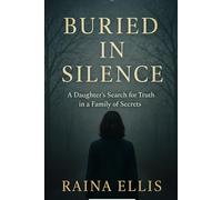 Buried In Silence: A Daughters Search for Truth in a Family of Secrets