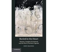 Buried in the Heart: Women, Complex Victimhood and the War in Northern Uganda (Cambridge Studies in Law and Society)