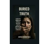 Buried Truth: Inside the Nightmare of Abuse, Survival, and the Sisterhood That Defied a Monster