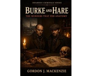 Burke and Hare: The Murders That Fed Anatomy (Infamous Criminals Series)