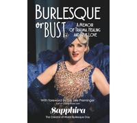 Burlesque Or Bust: A Memoir of Trauma, Healing and True Love