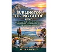 Burlington Hiking Guide 2026: The Ultimate Guide to Scenic Day Hikes, Lake Champlain Trails, and Green Mountain Adventures Near Burlington, Vermont