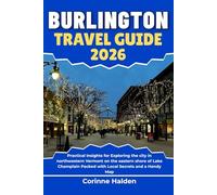 Burlington Travel Guide 2026: Practical Insights for Exploring the city in northwestern Vermont on the eastern shore of Lake Champlain Packed with ... (Destination Unlocked with Local Map Secrets)