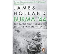 Burma '44: The Battle That Turned Britain's War in the East