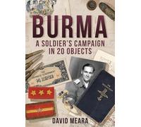 Burma: A Soldier's Campaign in 20 Objects