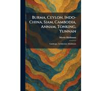 Burma, Ceylon, Indo-China, Siam, Cambodia, Annam, Tonking, Yunnan: Landscape, Architecture, Inhabitants