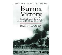 Burma Victory: Imphal and Kohima, March 1944 to May 1945 (Cassell Military Paperbacks)