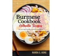 Burmese Cookbook - Uncover the Rich and Diverse Flavors of Myanmar: The Collection of Traditional and Authentic Burmese Recipes Passed Down from Generations