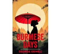 Burmese Days : A Classic Novel of Empire, Corruption and Conscience