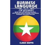 BURMESE LANGUAGE FOR BEGINNERS: Speak, Read, and Understand Burmese with Practical Lessons, Everyday Conversations, Vocabulary, and Guided Exercises (LANGUAGE LEARNING SERIES)