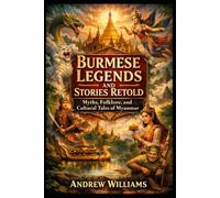 Burmese Legends and Stories Retold: Myths, Folklore, and Cultural Tales of Myanmar