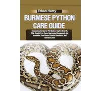 BURMESE PYTHON CARE GUIDE: Comprehensive Tips For Pet Snakes: Captive-Bred Vs. Wild-Caught, Prey Types, Aggression Management, Egg Incubation, Pest Control, Mental Stimulation, And Veterinary Care