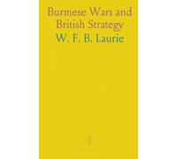 Burmese Wars and British Strategy: Military campaigns, logistics, and political policy in Burma, 1824-1879
