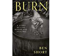 Burn: A Story of Fire, Woods and Healing