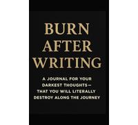 Burn After Writing: A Journal For Your Darkest Thoughts - That You Will Literally Destroy Along The Journey (Shadow Work Series)