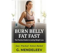 Burn Belly Fat Fast: The Practical Guide to Lasting Weight Loss - A Science-Backed 28-Day Plan with Meal Plans, Home Workouts & Recipes