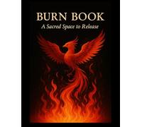 Burn Book: A Sacred Space to Release: A Guided Journal to Release Pain, Reclaim Your Voice, and Rise Like the Phoenix