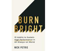 Burn Bright : 10 Habits to Sustain High Performance in an Always-on World