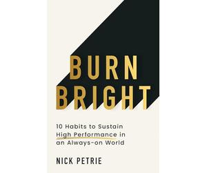 Burn Bright: 10 Habits to Sustain High Performance in an Always-on World