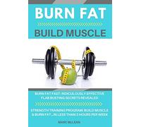 Burn Fat Build Muscle: Burn Fat Fast + Strength Training Program 101