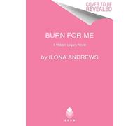 Burn for Me : A Hidden Legacy Novel