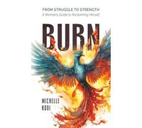 Burn: From Struggle to Strength-A Woman’s Guide to Reclaiming Herself
