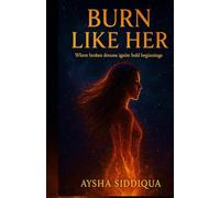 Burn Like her: Where broken dreams ignite bold beginnings