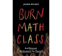 Burn Math Class: And Reinvent Mathematics for Yourself