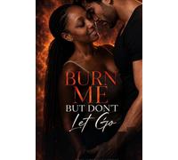 Burn Me, But Don’t Let Go: A Raw and Emotional Romance About Loving Someone Through Addiction