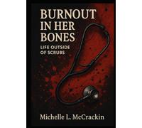 Burn Out In Her Bones, A Life Out Of Scrubs