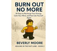 BURN OUT NO MORE: 30 Days to Recharge Your Energy, Calm Your Mind, and Feel Like Yourself Again (HEALING IN THE FAST LANE COLLECTION)