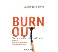 Burn-out - Wenn die Maske zerbricht: Wie man Überbelastung erkennt und neue Wege geht -