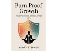 Burn-Proof Growth: Self-Reflection Tools to Identify Triggers, Protect Your Energy, and Advance with Clarity