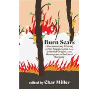 Burn Scars: A Documentary History of Fire Suppression, from Colonial Origins to the Resurgence of Cultural Burning