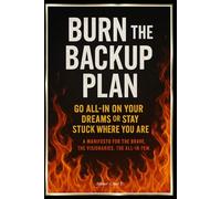 Burn the Backup Plan "Go All-In On Your Dreams or Stay Stuck Where You Are"