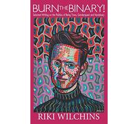 Burn the Binary!: Selected Writings on the Politics of Trans, Genderqueer and Nonbinary