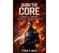 Burn the Core: A Military Space Opera of Alien Dominion and Human Reclamation (Exodus Fleet)
