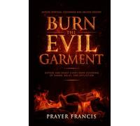 Burn the Evil Garment: Expose and Roast Every Dark Covering of Shame, Delay, and Affliction: Deliverance Prayers to Expose Spiritual Coverings and ... Curses, Evil Cycles, and Satanic Resistance)