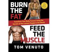 Burn the Fat, Feed the Muscle: Transform Your Body Forever Using the Secrets of the Leanest People in the World