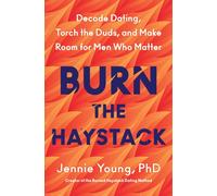 Burn the Haystack : Decode Dating, Torch the Duds, and Make Room for Men Who Matter