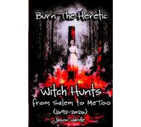 Burn the Heretic: Witch Hunts from Salem to MeToo (1692-2026) (The Myths and the Machine)