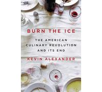 Burn the Ice: The American Culinary Revolution and Its End