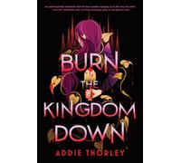 Burn the Kingdom Down : A Young Adult Enemies to Lovers Romantasy