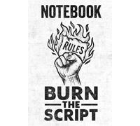 Burn the Script: A Rebellious Notebook for Rule Breakers, Free Thinkers, and Creative Rebels