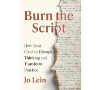 Burn the Script: How Great Coaches Disrupt Thinking and Transform Practice