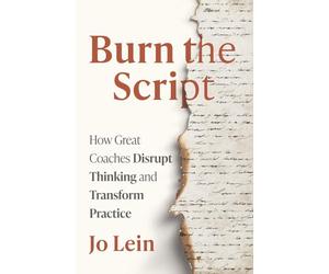 Burn the Script: How Great Coaches Disrupt Thinking and Transform Practice