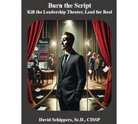Burn the Script: Kill the Leadership Theater, Lead for Real
