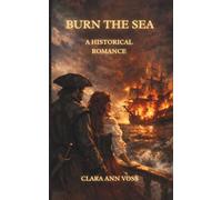 Burn the Sea: A Historical Pirate Romance (The Burning Seas)