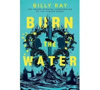 Burn the Water: an epic enemies-to-lovers dystopian romance from award-winning screenwriter of The Hunger Games, Billy Ray