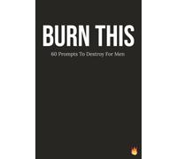 BURN THIS: A Burn After Writing Journal for Men: 60 Prompts to Destroy, Release, and Start Over